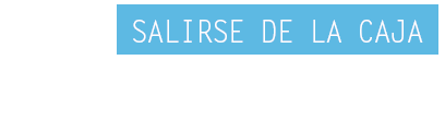 Cómo salirse de la caja
sin morir en el intento