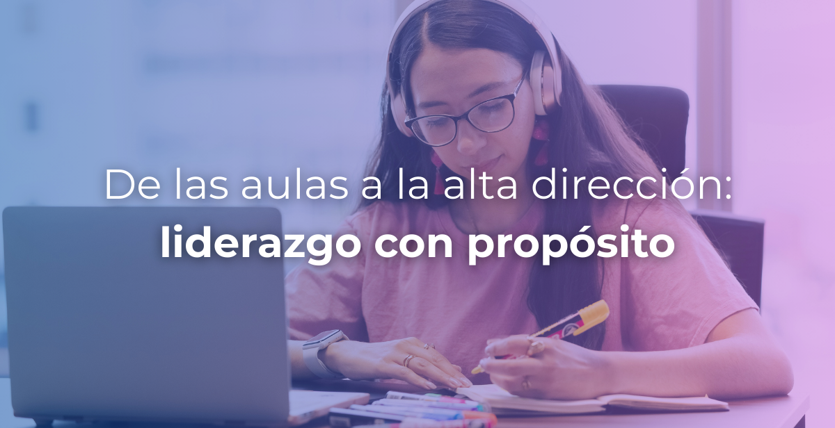 De las aulas a la alta dirección: liderazgo con propósito