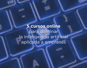 5 cursos online para dominar la inteligencia artificial aplicada a empresas en 2025
