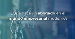 ¿Qué hace un abogado en el mundo empresarial moderno?